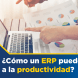 ¿Cómo un ERP puede ayudar a la productividad